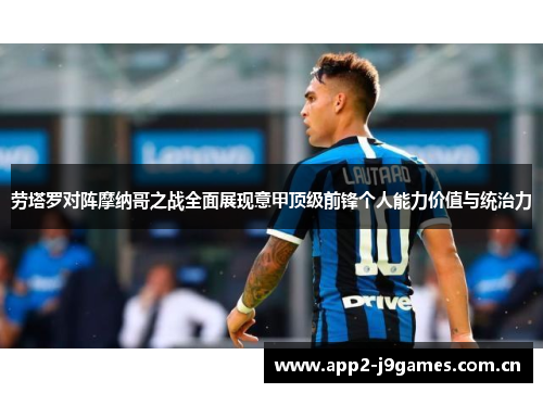 劳塔罗对阵摩纳哥之战全面展现意甲顶级前锋个人能力价值与统治力